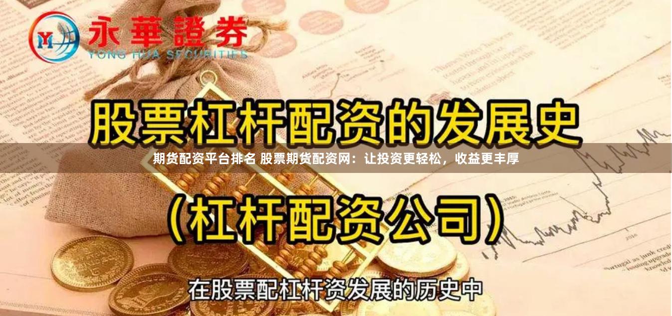 期货配资平台排名 股票期货配资网：让投资更轻松，收益更丰厚