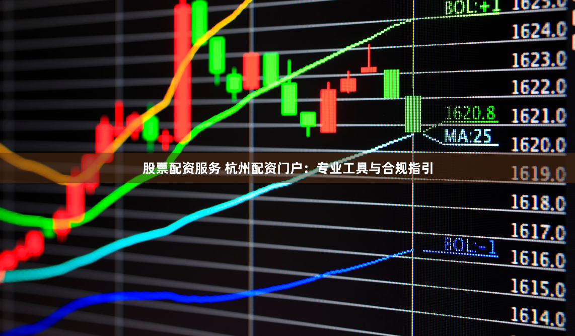 股票配资服务 杭州配资门户：专业工具与合规指引