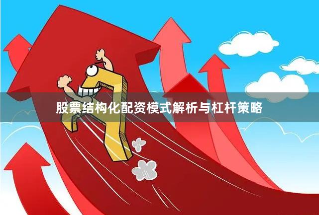 股票结构化配资模式解析与杠杆策略