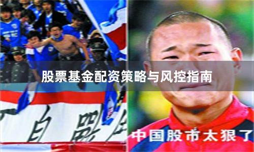 股票基金配资策略与风控指南
