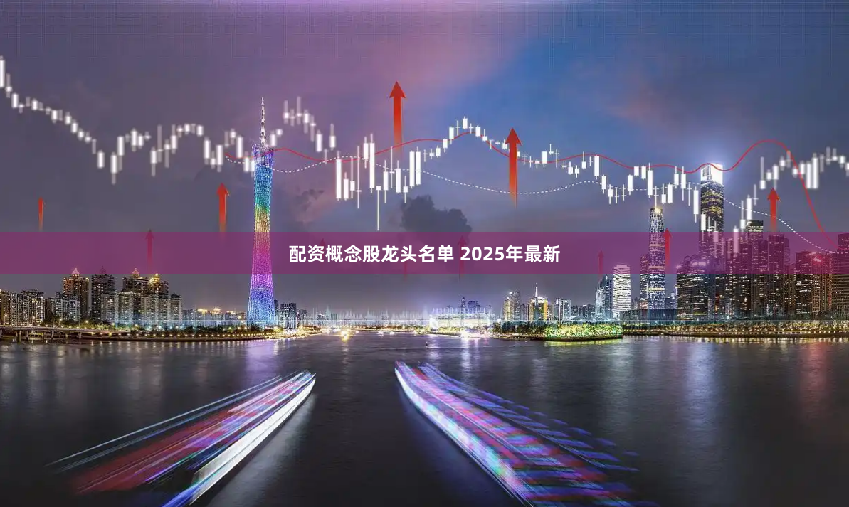 配资概念股龙头名单 2025年最新